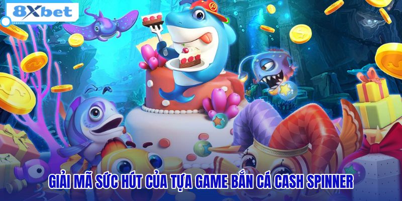 giai-ma-suc-hut-cua-tua-game-ban-ca-cash-spinner giai-ma-suc-hut-cua-tua-game-ban-ca-cash-spinner