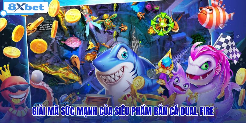 giai-ma-suc-manh-cua-sieu-pham-ban-ca-dual-fire giai-ma-suc-manh-cua-sieu-pham-ban-ca-dual-fire