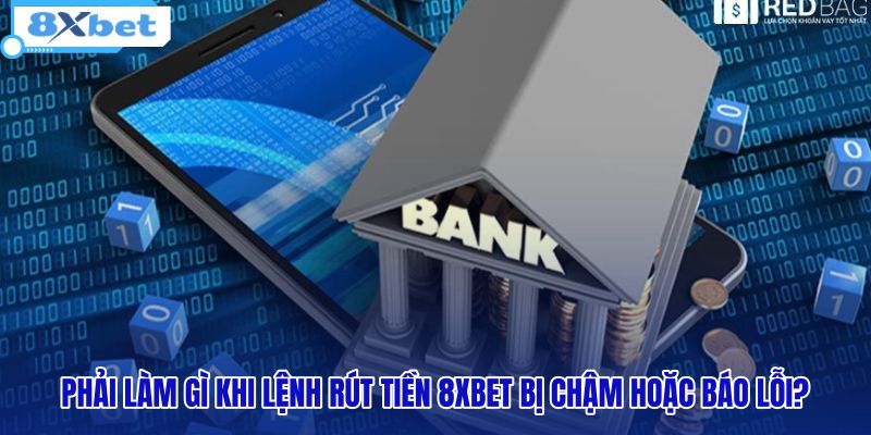 phai-lam-gi-khi-lenh-rut-tien-8xbet-bi-cham-hoac-bao-loi phai-lam-gi-khi-lenh-rut-tien-8xbet-bi-cham-hoac-bao-loi