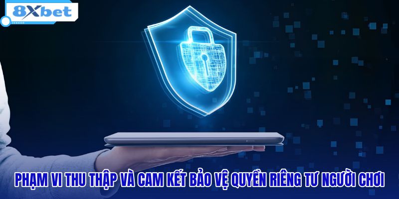 pham-vi-thu-thap-va-cam-ket-bao-ve-quyen-rieng-tu-nguoi-choi