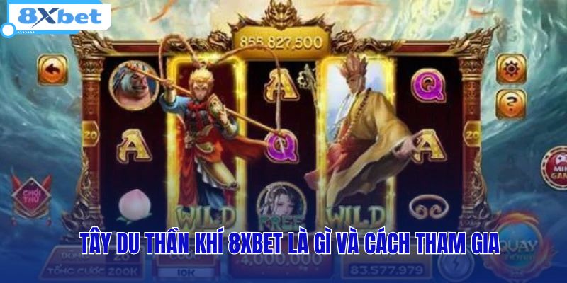 Tìm hiểu về nổ hũ Tây Du Thần Khí 8XBET